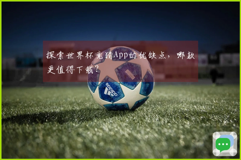 探索世界杯竞猜App的优缺点，哪款更值得下载？