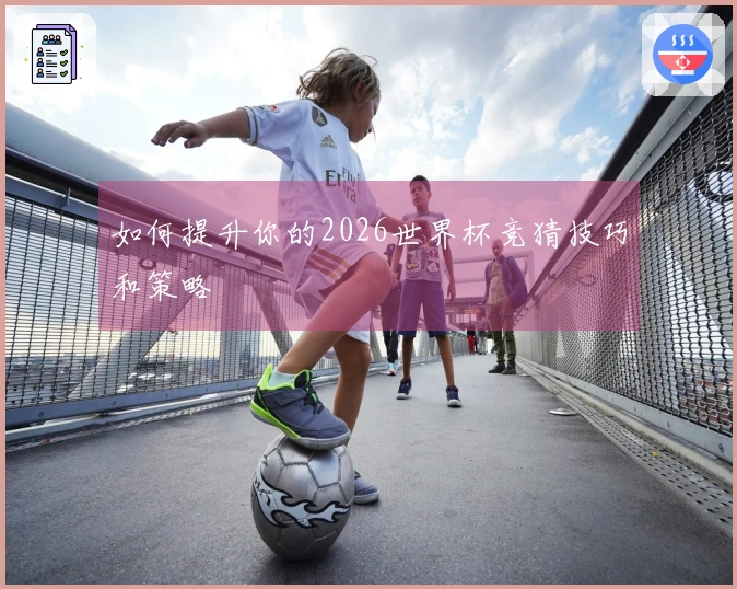 如何提升你的2026世界杯竞猜技巧和策略