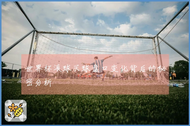 世界杯滚球买球盘口变化背后的秘密分析