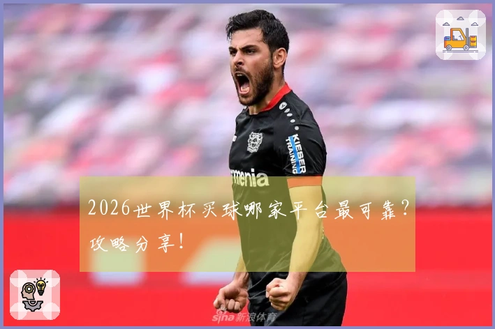 2026世界杯买球哪家平台最可靠？攻略分享！